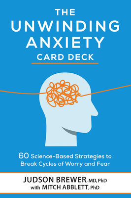 Coperta cărții 'The Unwinding Anxiety Card Deck: 60 Science-Based Strategies to Break Cycles of Worry and Fear - Judson Brewer'