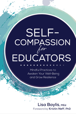 Self-Compassion for Educators: Mindful Practices to Awaken Your Well-Being and Grow Resilience - Lisa Baylis