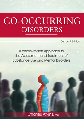 Co-Occurring Disorders: A Whole-Person Approach to the Assessment and Treatment of Substance Use and Mental Disorders (2nd Edition) - Charles Atkins