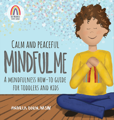 Calm and Peaceful Mindful Me: A Mindfulness How-To Guide for Toddlers and Kids - Andrea Dorn