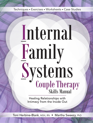 Internal Family Systems Couple Therapy Skills Manual: Healing Relationships with Intimacy from the Inside Out - Toni Herbine-blank