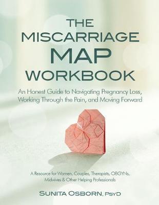 The Miscarriage Map Workbook: An Honest Guide to Navigating Pregnancy Loss, Working Through the Pain and Moving Forward - Sunita Osborn