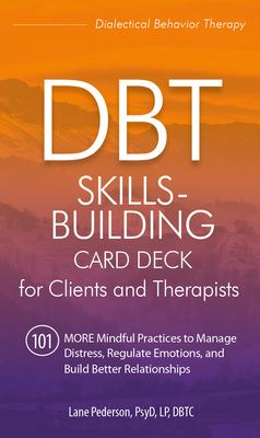 Dbt Skills-Building Card Deck for Clients and Therapists: 101 More Mindful Practices to Manage Distress, Regulate Emotions, and Build Better Relations - Lane Pederson