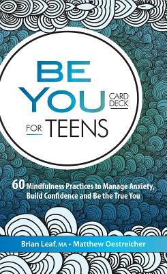 Be You Card Deck for Teens: 60 Mindfulness Practices to Manage Anxiety, Build Confidence and Be the True You - Brian Leaf