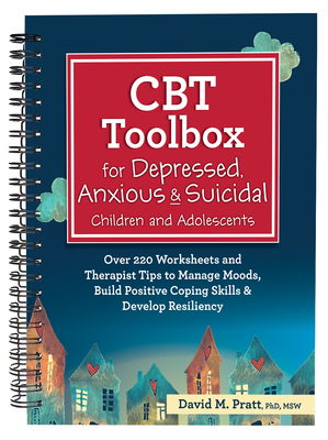 CBT Toolbox for Depressed, Anxious & Suicidal Children and Adolescents: Over 220 Worksheets and Therapist Tips to Manage Moods, Build Positive Coping - David Pratt