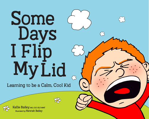 Some Days I Flip My Lid: Learning to Be a Calm, Cool Kid - Kellie Bailey