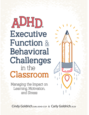 Adhd, Executive Function & Behavioral Challenges in the Classroom: Managing the Impact on Learning, Motivation and Stress - Cindy Goldrich