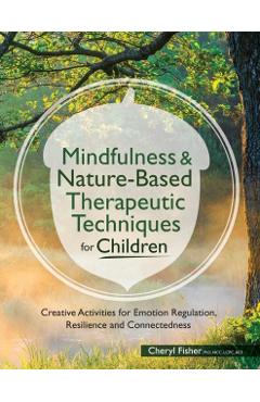 Mindfulness & Nature-Based Therapeutic Techniques for Children: Creative Activities for Emotion Regulation, Resilience and Connectedness - Cheryl Fisher