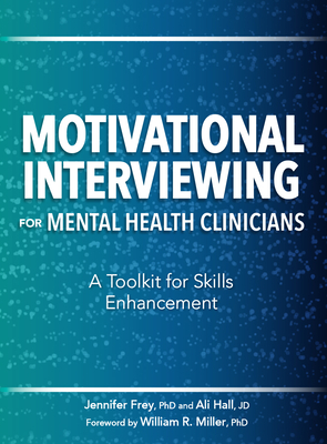 Motivational Interviewing for Mental Health Clinicians: A Toolkit for Skills Enhancement - Jennifer Frey