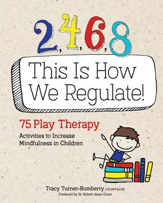 2, 4, 6, 8 This Is How We Regulate: 75 Play Therapy Activities to Increase Mindfulness in Children - Tracy Turner-bumberry