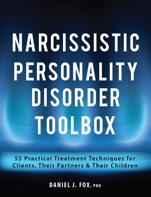 Narcissistic Personality Disorder Toolbox: 55 Practical Treatment Techniques for Clients, Their Partners & Their Children - Daniel Fox