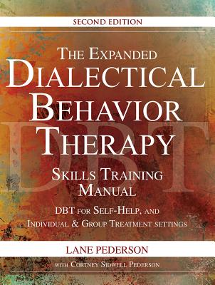 The Expanded Dialectical Behavior Therapy Skills Training Manual, 2nd Edition: Dbt for Self-Help and Individual & Group Treatment Settings - Lane Pederson