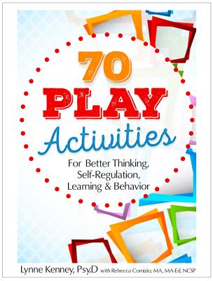 70 Play Activities for Better Thinking, Self-Regulation, Learning & Behavior - Lynne Kenney