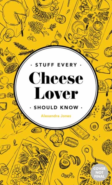 Stuff Every Cheese Lover Should Know - Alexandra Jones