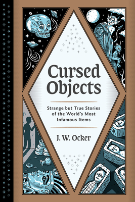 Cursed Objects: Strange But True Stories of the World's Most Infamous Items - J. W. Ocker