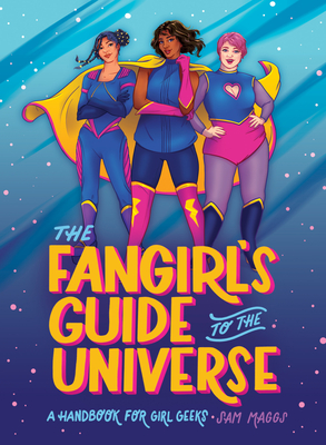 The Fangirl's Guide to the Universe: A Handbook for Girl Geeks - Sam Maggs