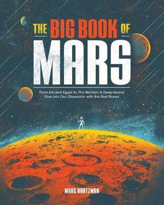 The Big Book of Mars: From Ancient Egypt to the Martian, a Deep-Space Dive Into Our Obsession with the Red Planet - Marc Hartzman