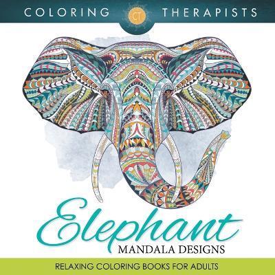 Elephant Mandala Designs: Relaxing Coloring Books For Adults - Coloring Therapist