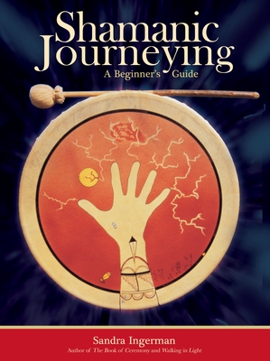 Shamanic Journeying: A Beginner's Guide - Sandra Ingerman