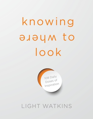 Knowing Where to Look: 108 Daily Doses of Inspiration - Light Watkins