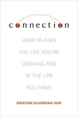Connection: How to Find the Life You're Looking for in the Life You Have - Kristine Klussman