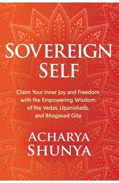 Coperta cărții 'Sovereign Self: Claim Your Inner Joy and Freedom with the Empowering Wisdom of the Vedas, Upanishads, and Bhagavad Gita'