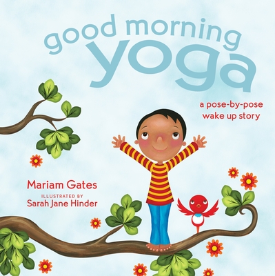 Good Morning Yoga: A Pose-By-Pose Wake Up Story - Mariam Gates