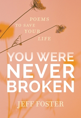 You Were Never Broken: Poems to Save Your Life - Jeff Foster