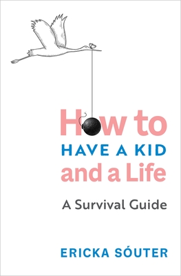 How to Have a Kid and a Life: A Survival Guide - Ericka S�uter