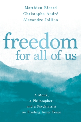 Freedom for All of Us: A Monk, a Philosopher, and a Psychiatrist on Finding Inner Peace - Matthieu Ricard