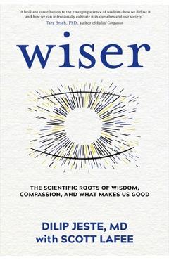 Coperta cărții 'Wiser: The Scientific Roots of Wisdom, Compassion, and What Makes Us Good - Dilip Jeste'