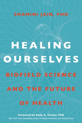 Healing Ourselves: Biofield Science and the Future of Health - Shamini Jain