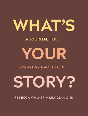 What's Your Story?: A Journal for Everyday Evolution - Rebecca Walker
