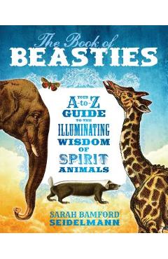 Coperta cărții 'The Book of Beasties: Your A-To-Z Guide to the Illuminating Wisdom of Spirit Animals - Sarah Seidelmann'