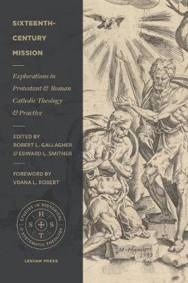 Sixteenth-Century Mission: Explorations in Protestant and Roman Catholic Theology and Practice - Robert L. Gallagher