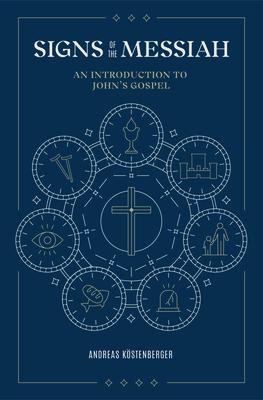 Signs of the Messiah: An Introduction to John's Gospel - Andreas J. K&#65533;stenberger