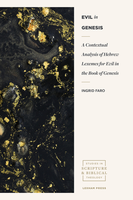 Evil in Genesis: A Contextual Analysis of Hebrew Lexemes for Evil in the Book of Genesis - Ingrid Faro