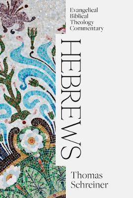 Hebrews: Evangelical Biblical Theology Commentary - Thomas Schreiner