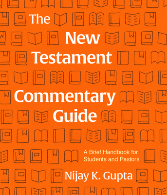 The New Testament Commentary Guide: A Brief Handbook for Students and Pastors - Nijay Gupta