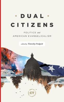 Dual Citizens: Politics and American Evangelicalism - Timothy Padgett