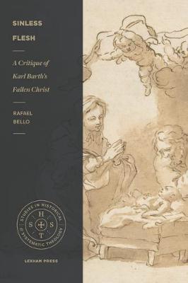 Sinless Flesh: A Critique of Karl Barth's Fallen Christ - Rafael Nogueira Bello