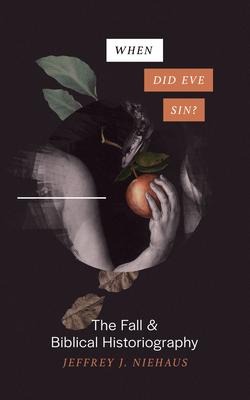 When Did Eve Sin?: The Fall and Biblical Historiography - Jeffrey Niehaus