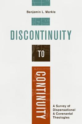 Discontinuity to Continuity: A Survey of Dispensational and Covenantal Theologies - Benjamin L. Merkle