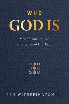 Who God Is: Meditations on the Character of Our God - Ben Witherington