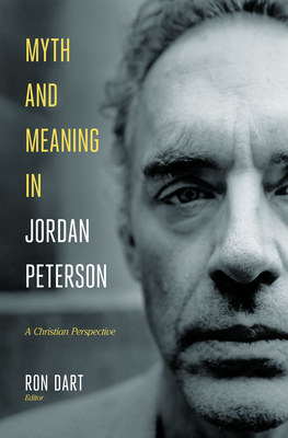 Myth and Meaning in Jordan Peterson: A Christian Perspective - Ron Dart