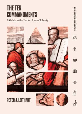 The Ten Commandments: A Guide to the Perfect Law of Liberty - Peter Leithart
