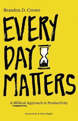 Every Day Matters: A Biblical Approach to Productivity - Brandon D. Crowe