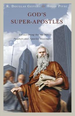 God's Super-Apostles: Encountering the Worldwide Prophets and Apostles Movement - R. Douglas Geivett