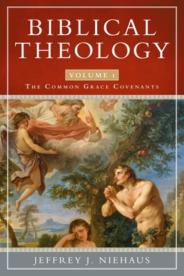 Biblical Theology, Volume 1: The Common Grace Covenants - Jeffrey J. Niehaus