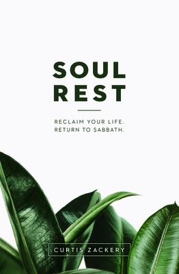 Soul Rest: Reclaim Your Life. Return to Sabbath. - Curtis Zackery